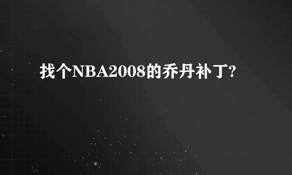 找个NBA2008的乔丹补丁?