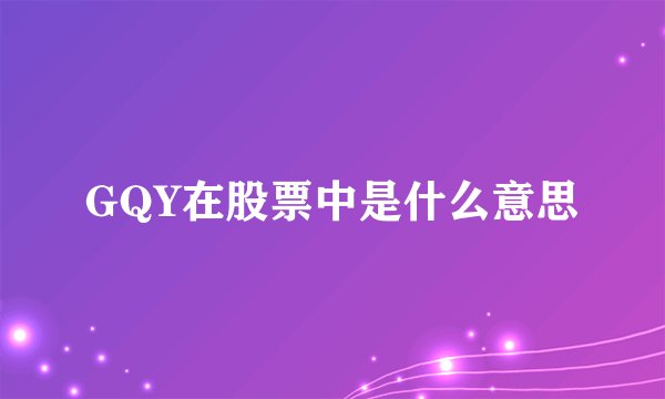 GQY在股票中是什么意思