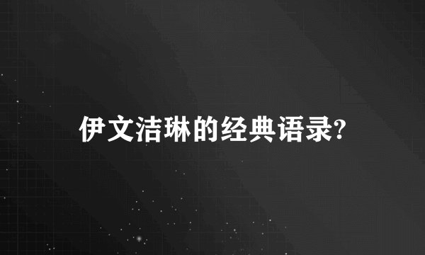 伊文洁琳的经典语录?
