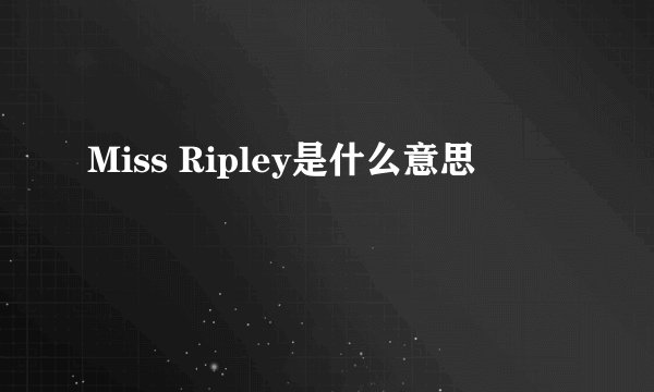 Miss Ripley是什么意思