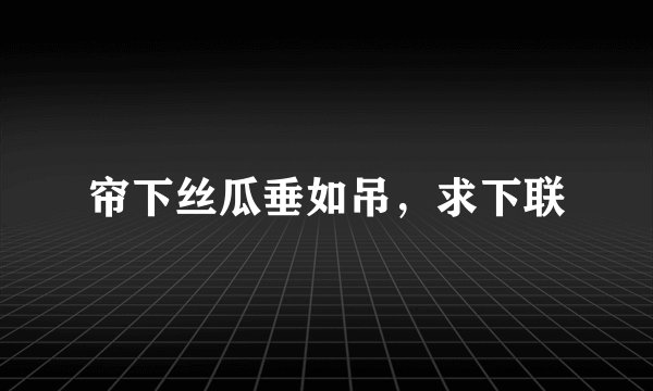 帘下丝瓜垂如吊，求下联