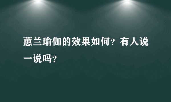 蕙兰瑜伽的效果如何？有人说一说吗？