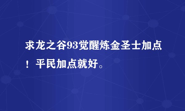 求龙之谷93觉醒炼金圣士加点！平民加点就好。