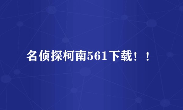名侦探柯南561下载！！