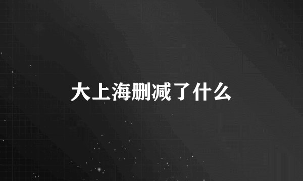 大上海删减了什么