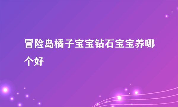 冒险岛橘子宝宝钻石宝宝养哪个好
