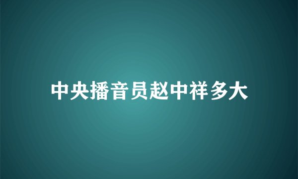 中央播音员赵中祥多大