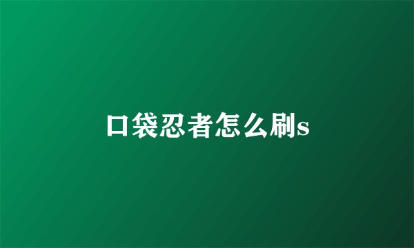 口袋忍者怎么刷s