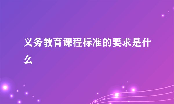 义务教育课程标准的要求是什么