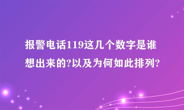 报警电话119这几个数字是谁想出来的?以及为何如此排列?