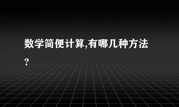 数学简便计算,有哪几种方法？