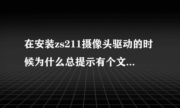 在安装zs211摄像头驱动的时候为什么总提示有个文件找不到呢？