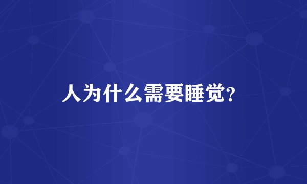 人为什么需要睡觉？