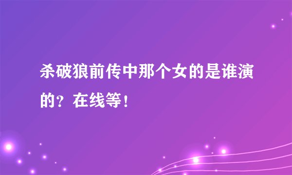 杀破狼前传中那个女的是谁演的？在线等！