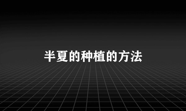 半夏的种植的方法