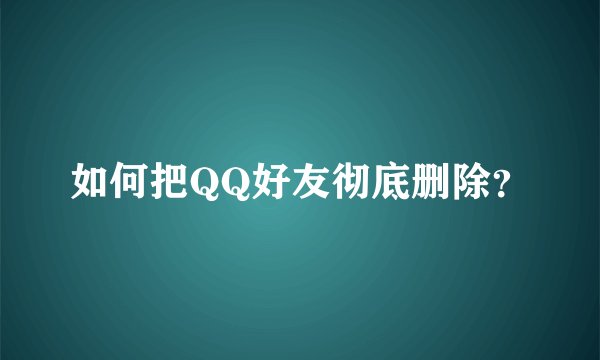 如何把QQ好友彻底删除？