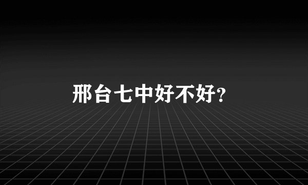 邢台七中好不好？