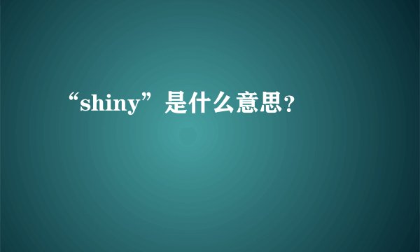 “shiny”是什么意思？