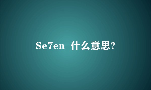 Se7en  什么意思?