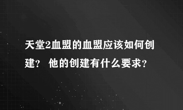 天堂2血盟的血盟应该如何创建？ 他的创建有什么要求？