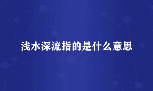 浅水深流指的是什么意思