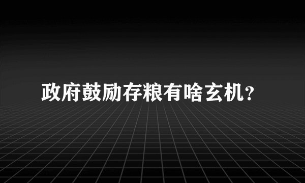 政府鼓励存粮有啥玄机？