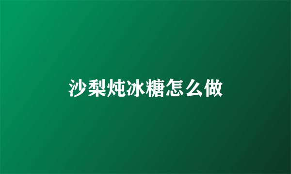沙梨炖冰糖怎么做