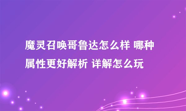 魔灵召唤哥鲁达怎么样 哪种属性更好解析 详解怎么玩