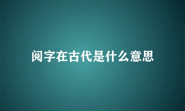 阅字在古代是什么意思