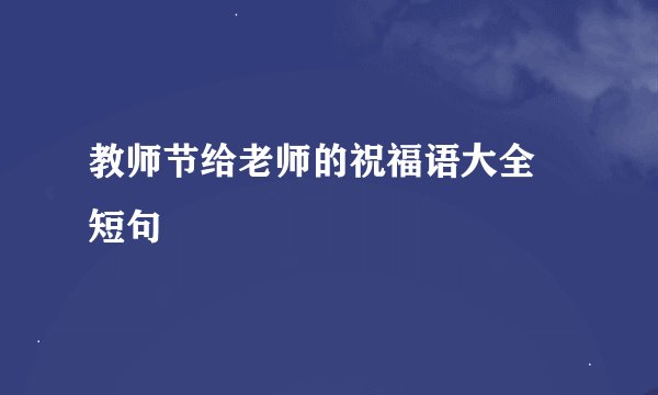 教师节给老师的祝福语大全 短句