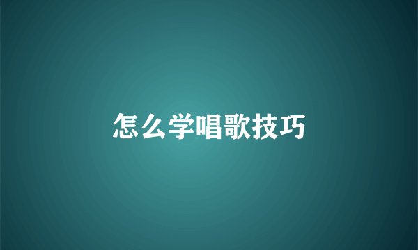 怎么学唱歌技巧