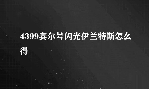 4399赛尔号闪光伊兰特斯怎么得