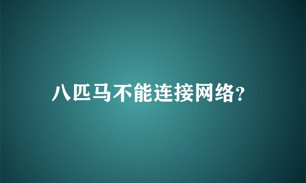 八匹马不能连接网络？