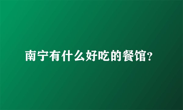 南宁有什么好吃的餐馆？