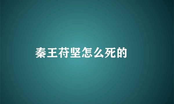 秦王苻坚怎么死的﹖