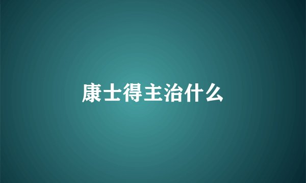 康士得主治什么