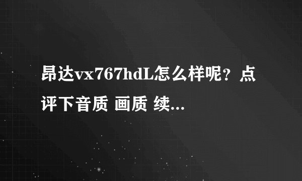 昂达vx767hdL怎么样呢？点评下音质 画质 续航 电子书等方面 谢谢