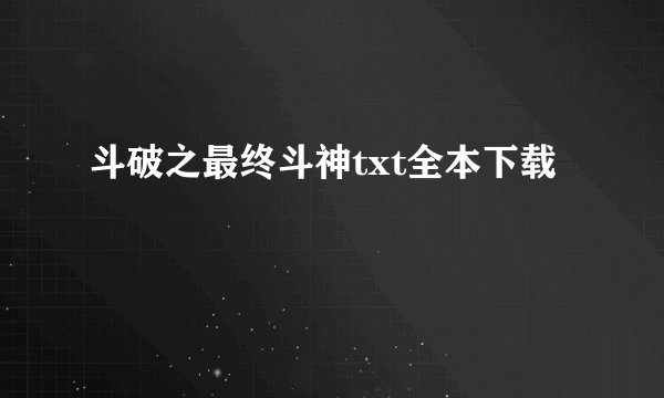 斗破之最终斗神txt全本下载