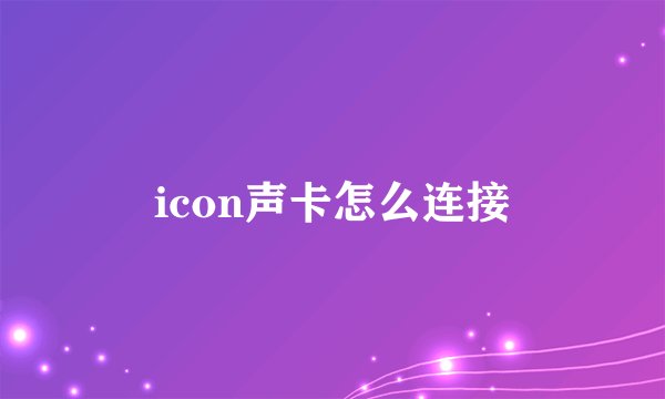 icon声卡怎么连接