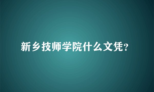 新乡技师学院什么文凭？