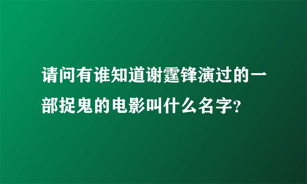 请问有谁知道谢霆锋演过的一部捉鬼的电影叫什么名字？
