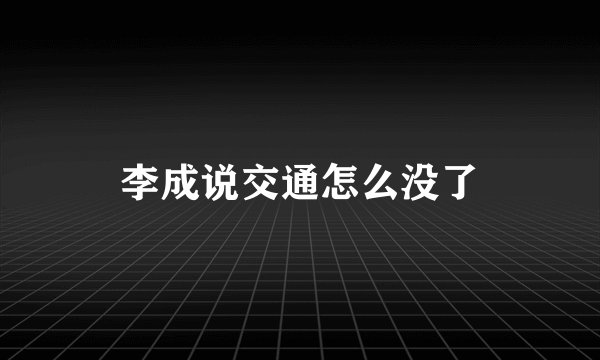 李成说交通怎么没了