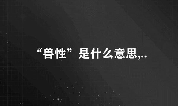 “兽性”是什么意思,..