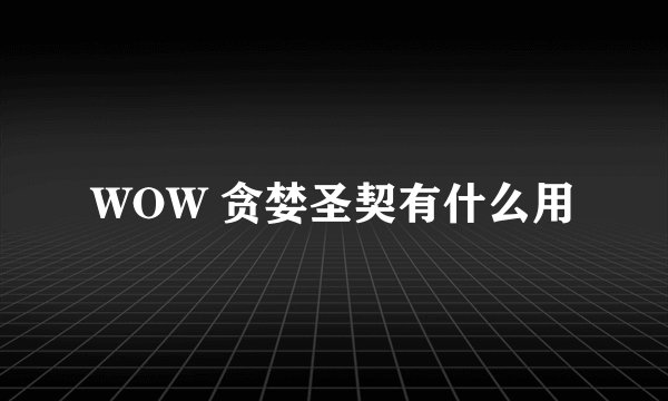 WOW 贪婪圣契有什么用