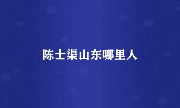陈士渠山东哪里人