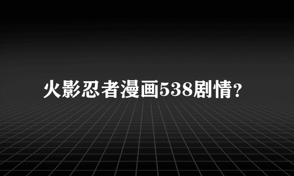 火影忍者漫画538剧情？