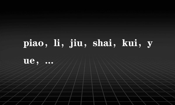 piao，li，jiu，shai，kui，yue，dou，ye，he，dian，kuai，zhi，jia，yuan，哪些是两拼音
