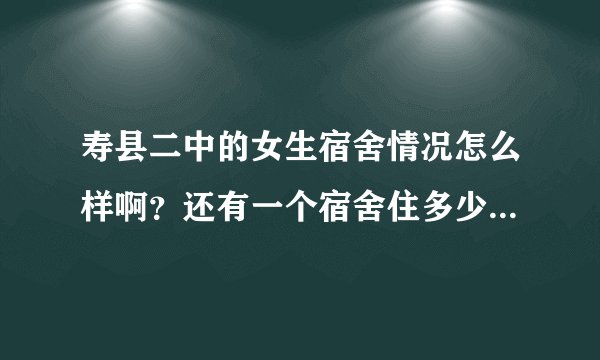 寿县二中的女生宿舍情况怎么样啊？还有一个宿舍住多少人呢？那每个宿舍有独立的洗澡间吗