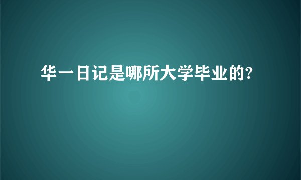 华一日记是哪所大学毕业的?