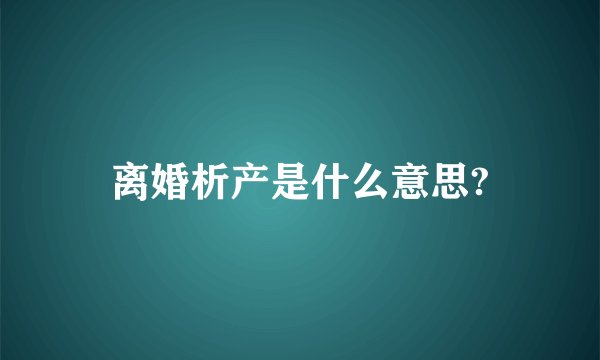 离婚析产是什么意思?